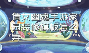 倩女幽魂手游家园装修模板怎么弄