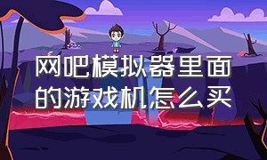 网吧模拟器里面的游戏机怎么买