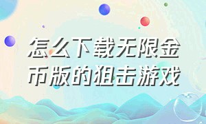 怎么下载无限金币版的狙击游戏