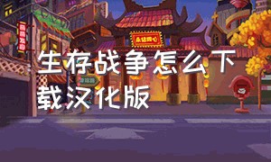 生存战争怎么下载汉化版