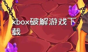 xbox破解游戏下载（最新xbox游戏下载）