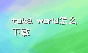 toka world怎么下载