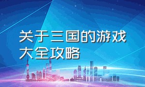 关于三国的游戏大全攻略