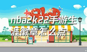 nba2k22手游生涯徽章怎么点（nba2k22手游生涯怎么刷徽章）