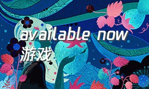 available now游戏（nowhere游戏下载）