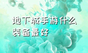 地下城手游什么装备最好