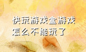 快玩游戏盒游戏怎么不能玩了（快玩游戏盒塔防游戏）