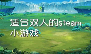 适合双人的steam小游戏（steam适合朋友联机玩的小游戏）