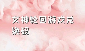 女神轮回游戏兑换码