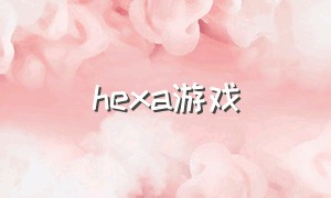 hexa游戏（hexa game怎么下载）