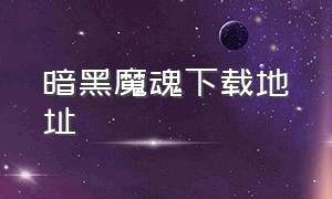 暗黑魔魂下载地址