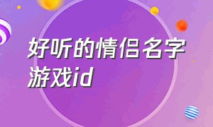 好听的情侣名字游戏id