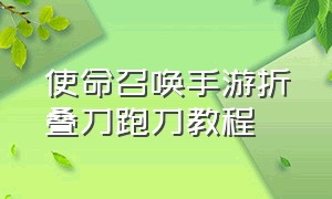 使命召唤手游折叠刀跑刀教程