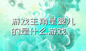 游戏主角是婴儿的是什么游戏