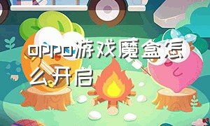 oppo游戏魔盒怎么开启（oppo手机游戏魔盒怎么开启）