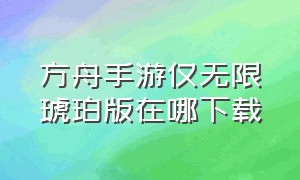 方舟手游仅无限琥珀版在哪下载