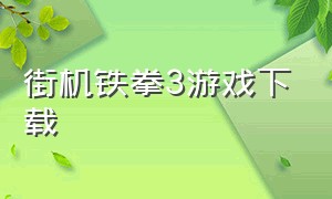 街机铁拳3游戏下载（街机铁拳3游戏视频）