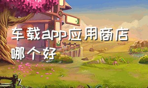 车载app应用商店哪个好