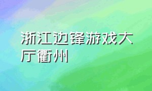 浙江边锋游戏大厅衢州