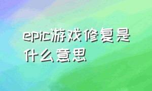 epic游戏修复是什么意思