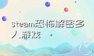steam恐怖解密多人游戏（steam恐怖解密游戏双人中文免费）