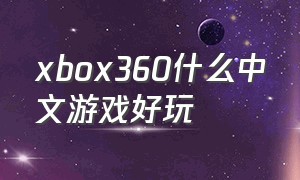 xbox360什么中文游戏好玩