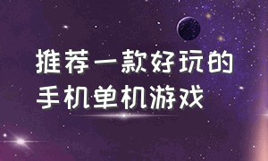 推荐一款好玩的手机单机游戏（推荐几个好玩不腻的手机单机游戏）