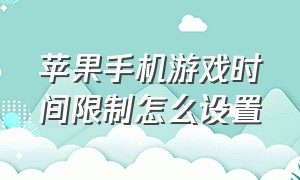 苹果手机游戏时间限制怎么设置