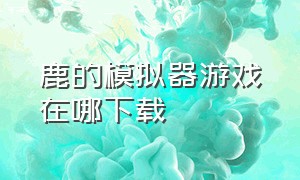 鹿的模拟器游戏在哪下载