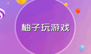 柚子玩游戏