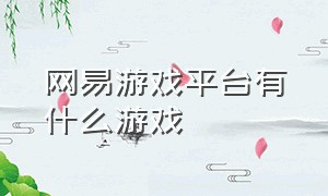 网易游戏平台有什么游戏