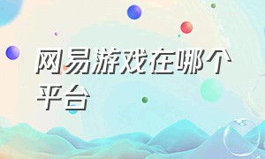 网易游戏在哪个平台