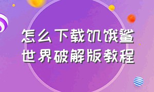 怎么下载饥饿鲨世界破解版教程