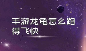 手游龙龟怎么跑得飞快