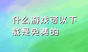 什么游戏可以下载是免费的