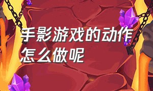 手影游戏的动作怎么做呢