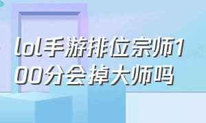 lol手游排位宗师100分会掉大师吗