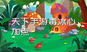 天下手游毒冰心加点