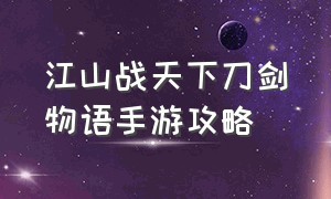 江山战天下刀剑物语手游攻略