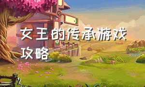 女王的传承游戏攻略