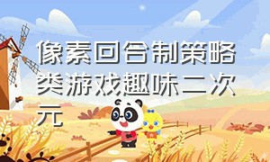 像素回合制策略类游戏趣味二次元（好玩的回合制像素游戏大全）