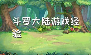 斗罗大陆游戏经验（斗罗大陆游戏可以操作的）