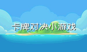 卡牌对决小游戏（卡牌对决微信小游戏）