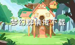 梦幻群侠传下载（梦幻群侠传2下载安卓版）