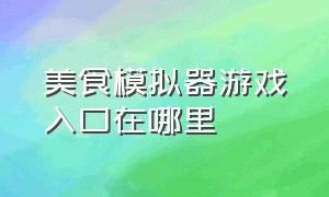 美食模拟器游戏入口在哪里