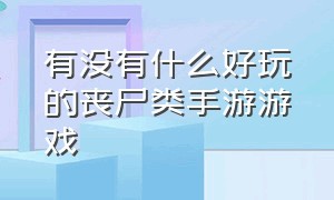 有没有什么好玩的丧尸类手游游戏