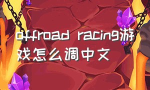 offroad racing游戏怎么调中文