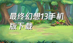 最终幻想13手机版下载（最终幻想13安卓汉化移植版）