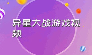 异星大战游戏视频（异星大战游戏视频大全）