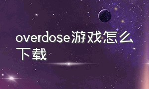 overdose游戏怎么下载